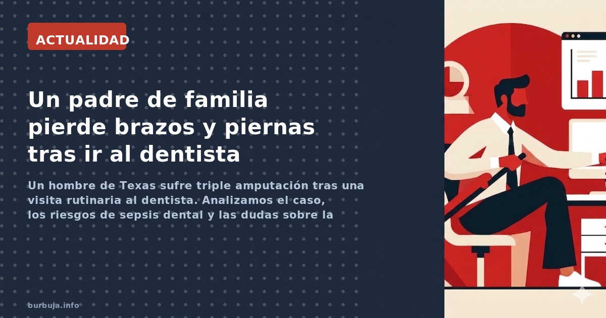 Un hombre de Texas sufre triple amputación tras una visita rutinaria al dentista. Analizamos el caso, los riesgos de sepsis d