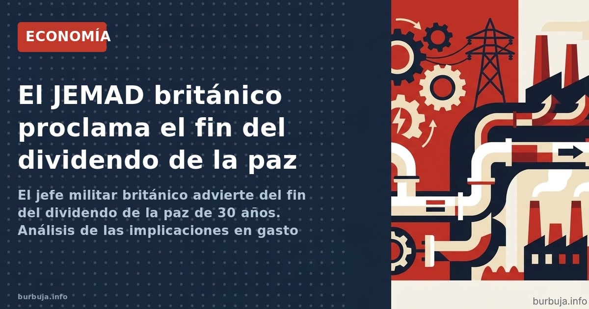 El jefe militar británico advierte del fin del dividendo de la paz de 30 años. Análisis de las implicaciones en gasto militar