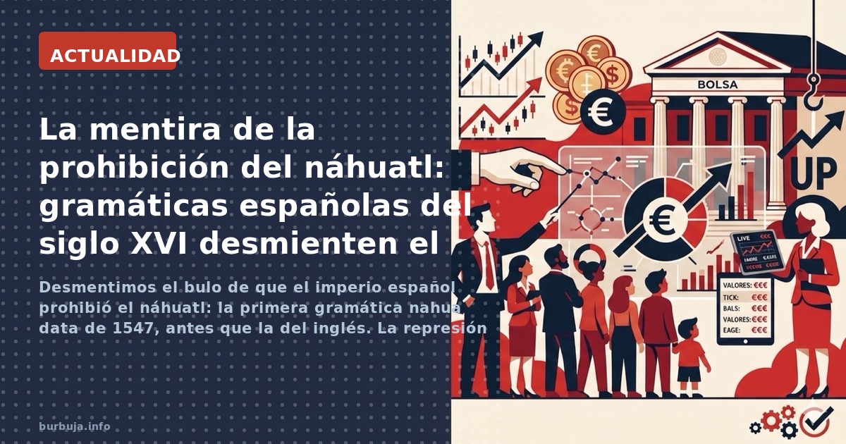 Desmentimos el bulo de que el imperio español prohibió el náhuatl: la primera gramática nahua data de 1547, antes que la del 