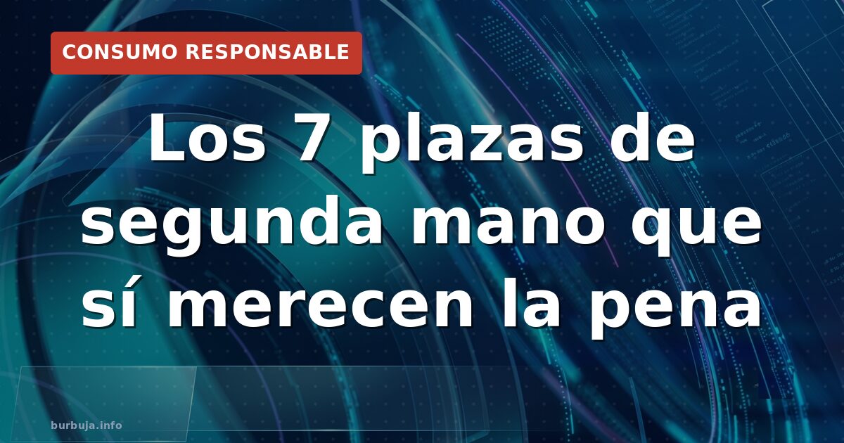 Los 7 plazas que realmente merecen tu dinero