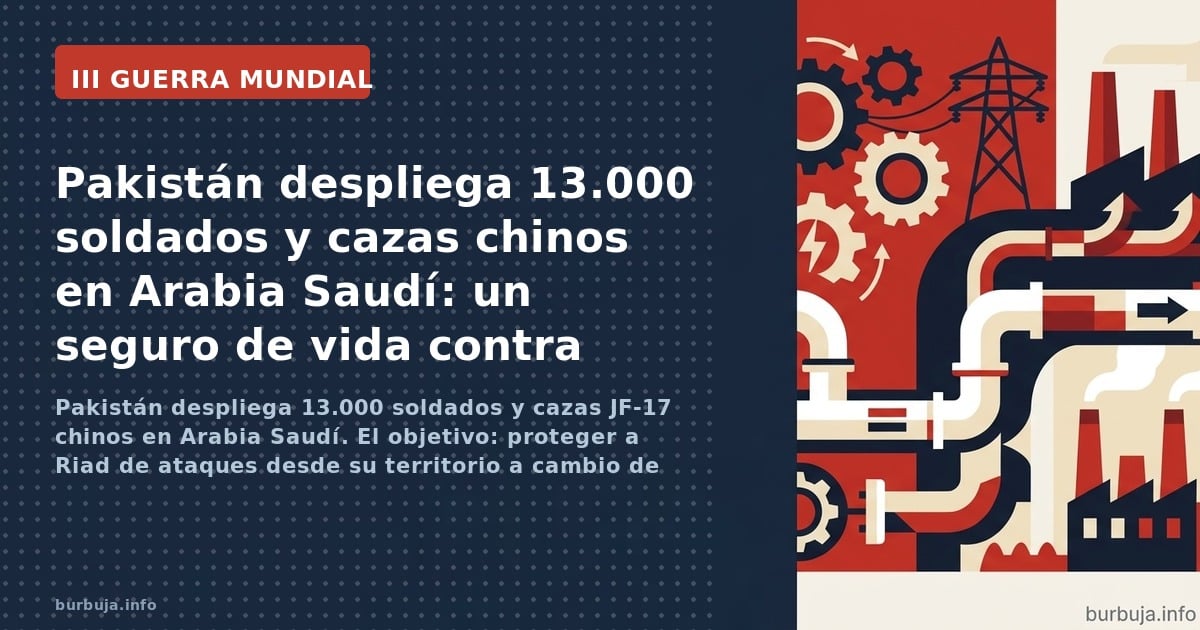 Pakistán despliega 13.000 soldados y cazas JF-17 chinos en Arabia Saudí. El objetivo: proteger a Riad de ataques desde su ter