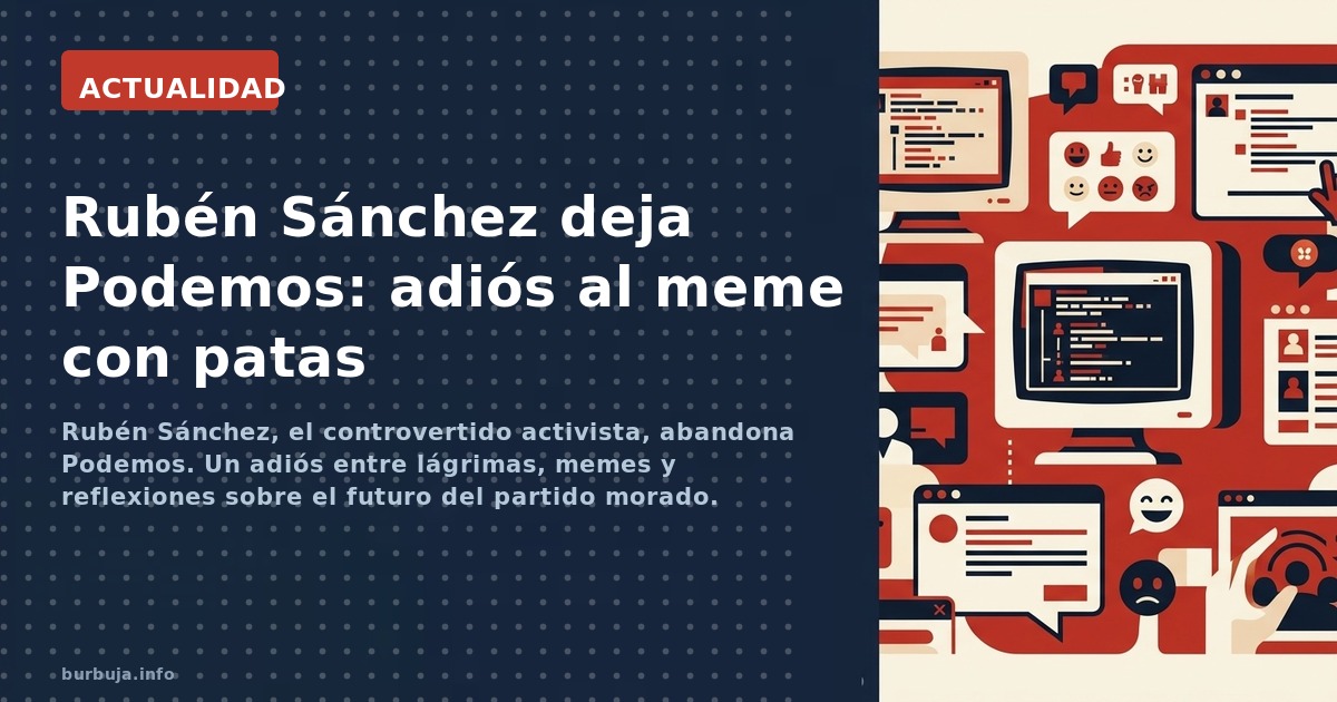 Rubén Sánchez, el controvertido activista, abandona Podemos. Un adiós entre lágrimas, memes y reflexiones sobre el futuro del