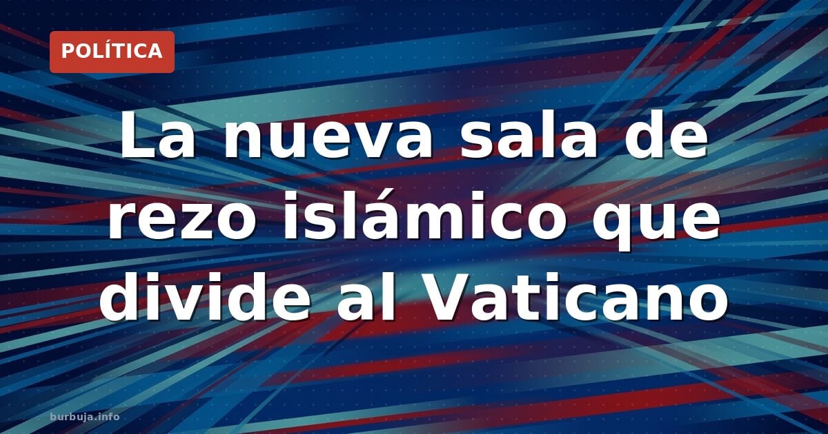 La nueva sala de rezo islámico que divide al Vaticano