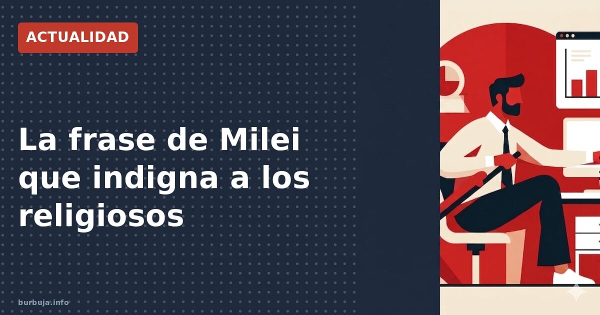 La frase de Milei que indigna a los religiosos
