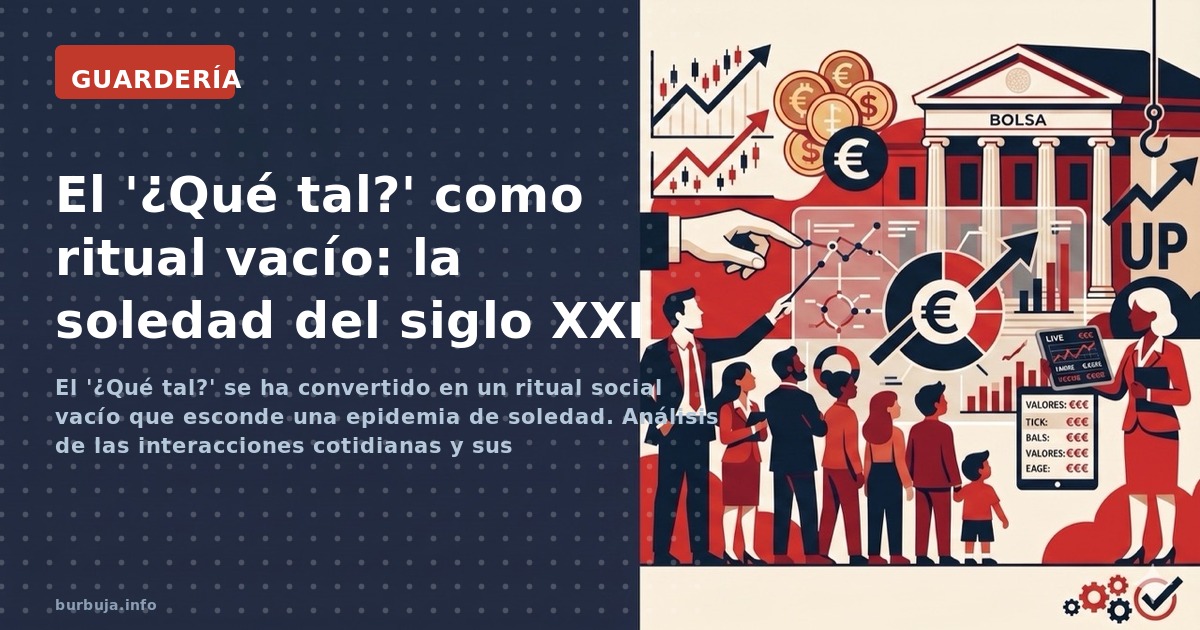 El '¿Qué tal?' se ha convertido en un ritual social vacío que esconde una epidemia de soledad. Análisis de las interacciones 