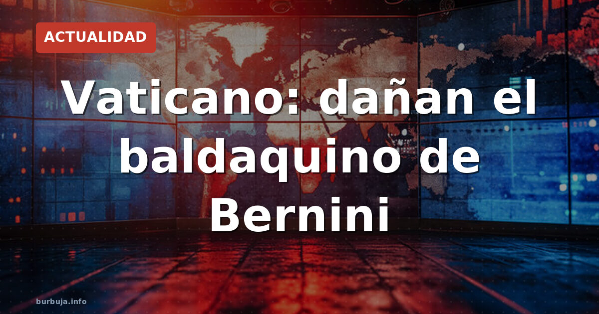 Vaticano: dañan el baldaquino de Bernini
