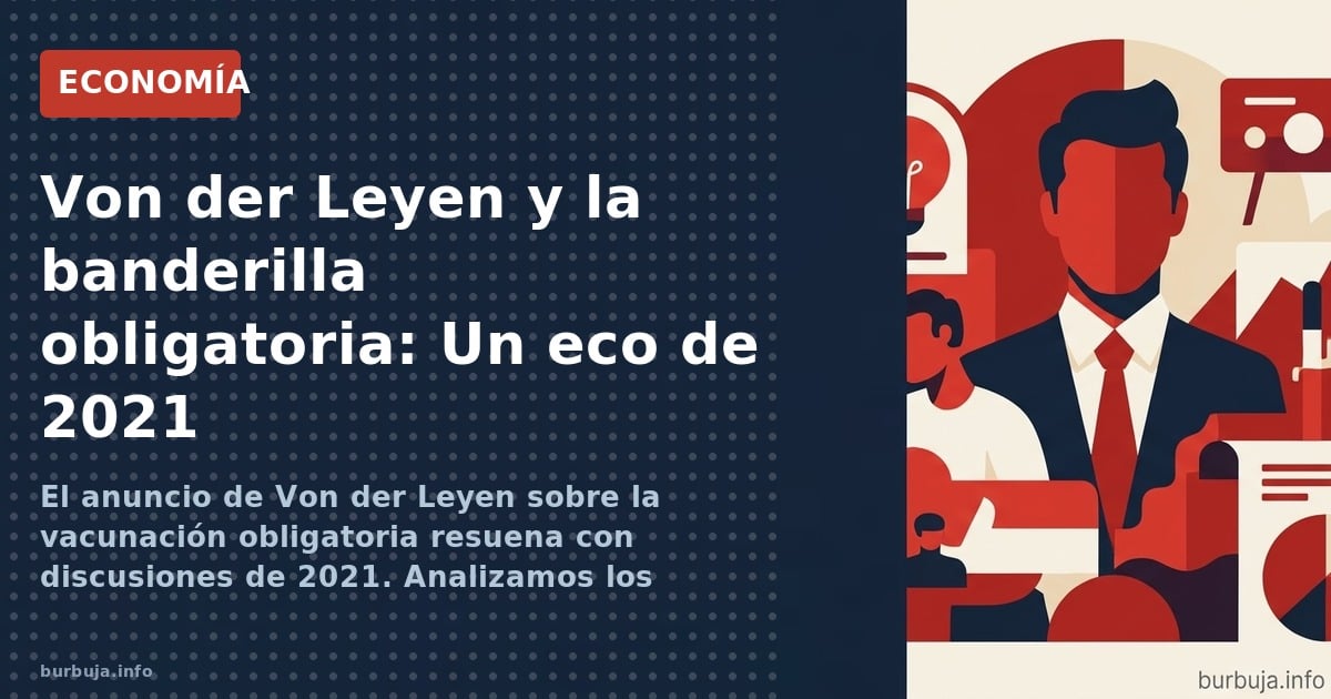 El anuncio de Von der Leyen sobre la vacunación obligatoria resuena con discusiones de 2021. Analizamos los precedentes y la 