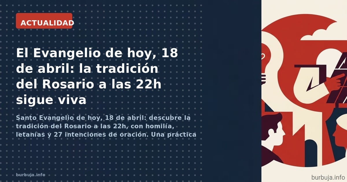 Santo Evangelio de hoy, 18 de abril: descubre la tradición del Rosario a las 22h, con homilía, letanías y 27 intenciones de o