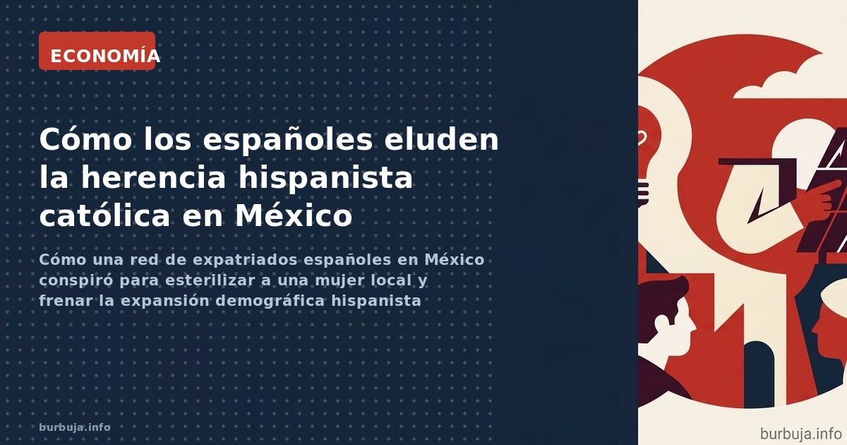 Cómo una red de expatriados españoles en México conspiró para esterilizar a una mujer local y frenar la expansión demográfica