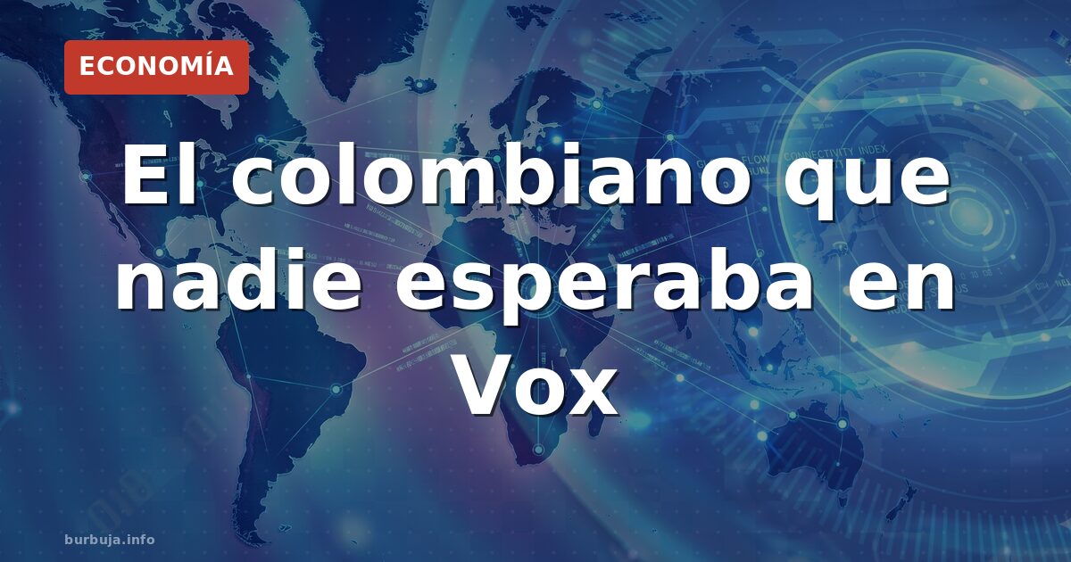 El colombiano que nadie esperaba en Vox