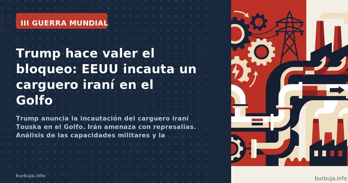 Trump anuncia la incautación del carguero iraní Touska en el Golfo. Irán amenaza con represalias. Análisis de las capacidades