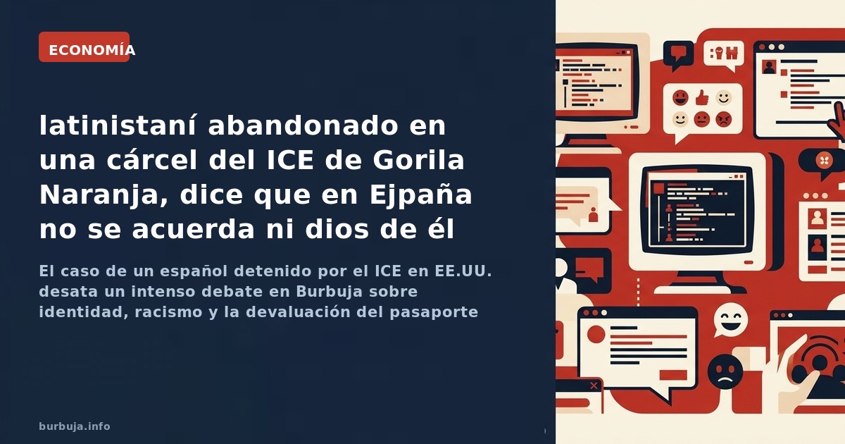 El caso de un español detenido por el ICE en EE.UU. desata un intenso debate en Burbuja sobre identidad, racismo y la devalua