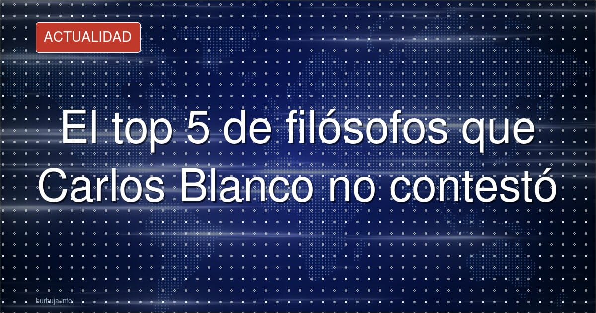 El top 5 de filósofos que Carlos Blanco no contestó