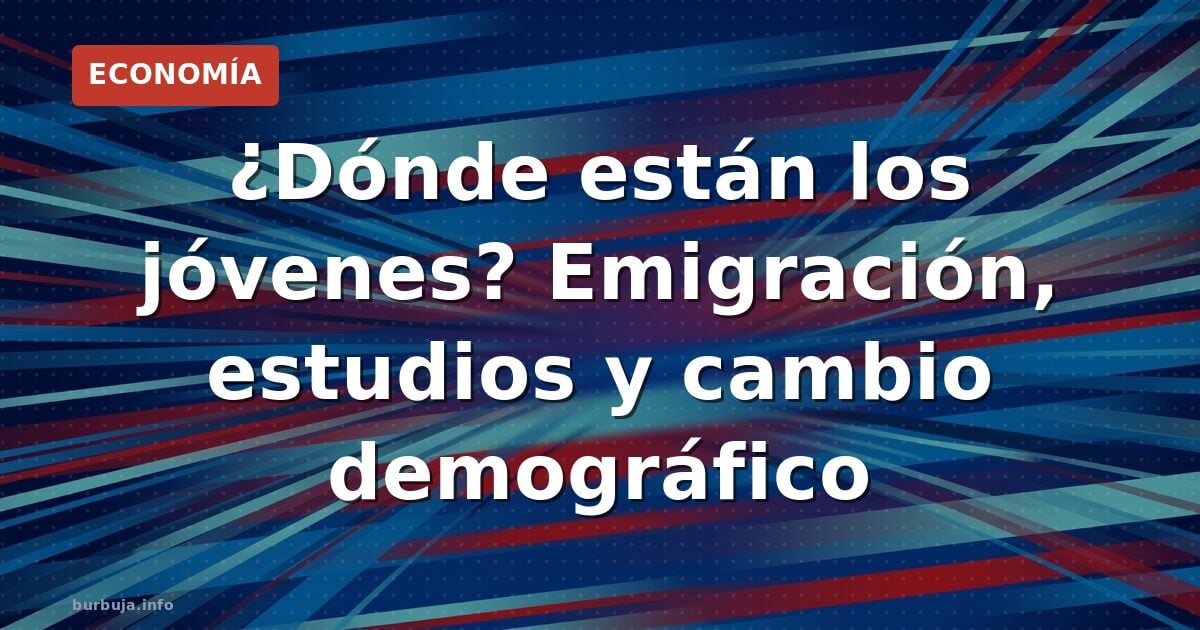 ¿Dónde están los jóvenes? Emigración, estudios y cambio demográfico