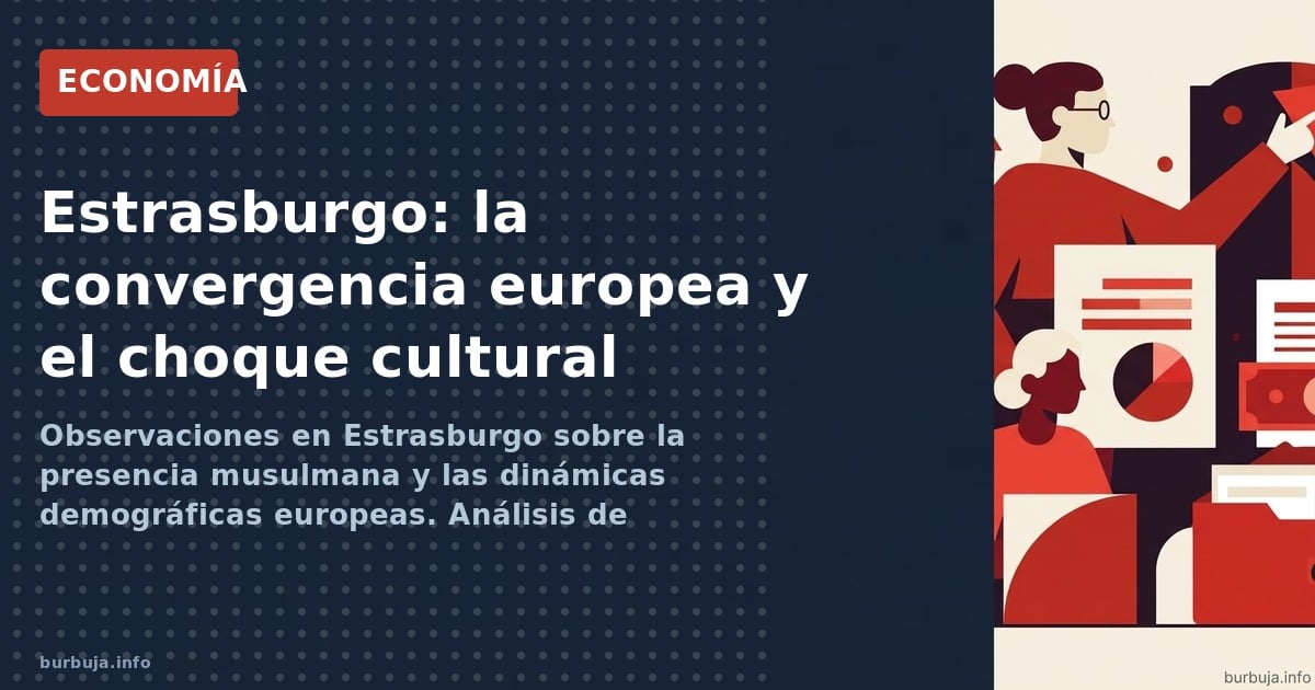 Observaciones en Estrasburgo sobre la presencia musulmana y las dinámicas demográficas europeas. Análisis de natalidad, migra