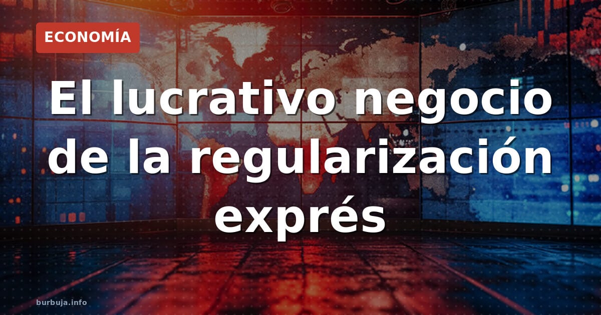 El lucrativo negocio de la regularización exprés