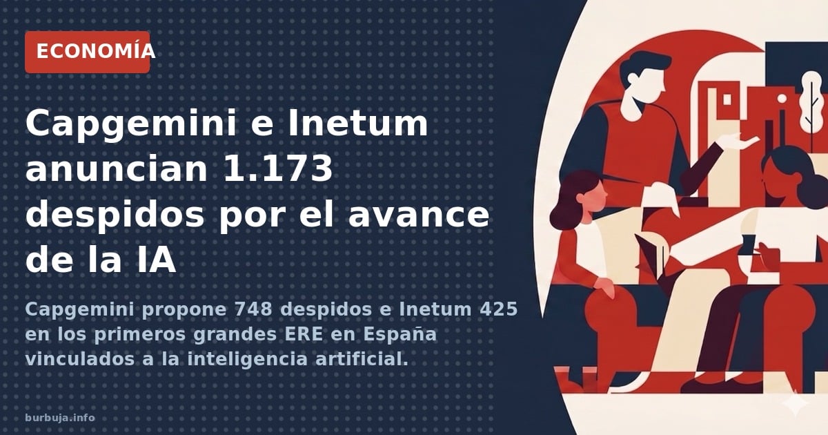Capgemini propone 748 despidos e Inetum 425 en los primeros grandes ERE en España vinculados a la inteligencia artificial. Da