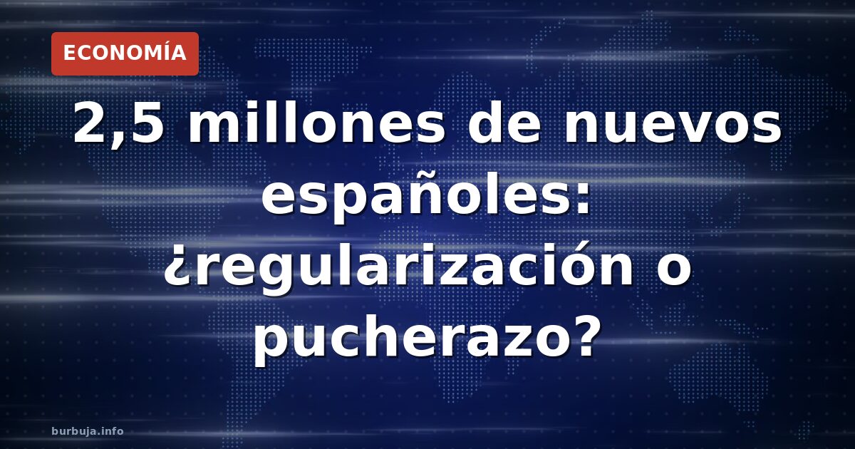 2,5 millones de nuevos españoles: ¿regularización o pucherazo?