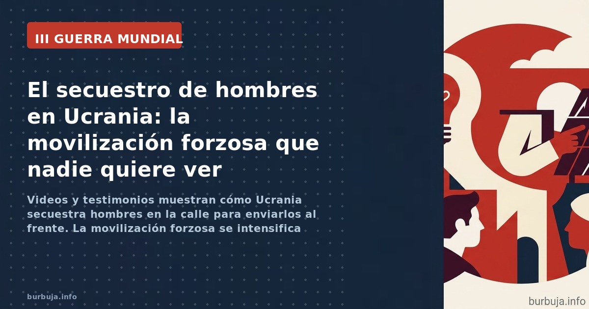 Videos y testimonios muestran cómo Ucrania secuestra hombres en la calle para enviarlos al frente. La movilización forzosa se