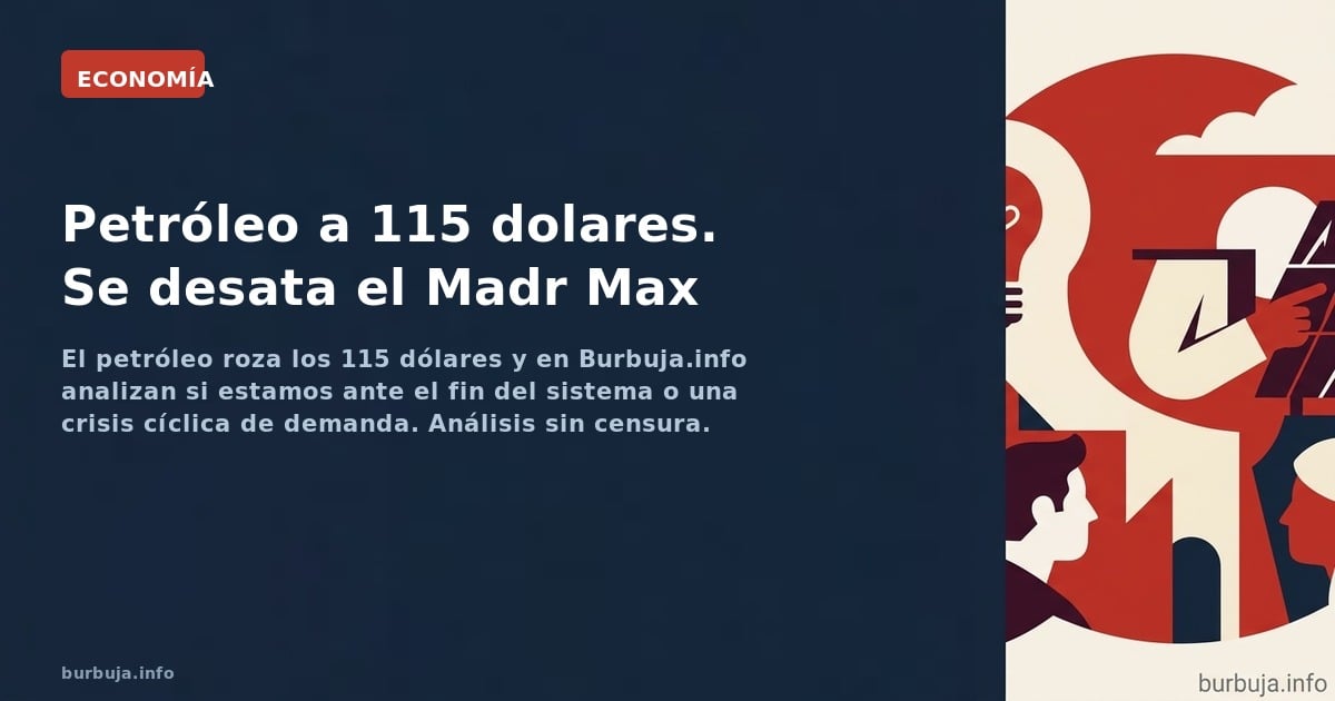 El petróleo roza los 115 dólares y en Burbuja.info analizan si estamos ante el fin del sistema o una crisis cíclica de demand
