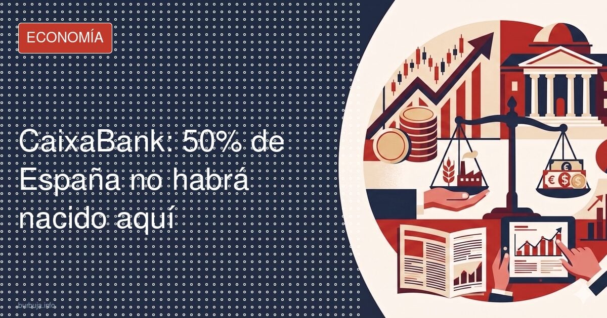 CaixaBank: 50% de España no habrá nacido aquí