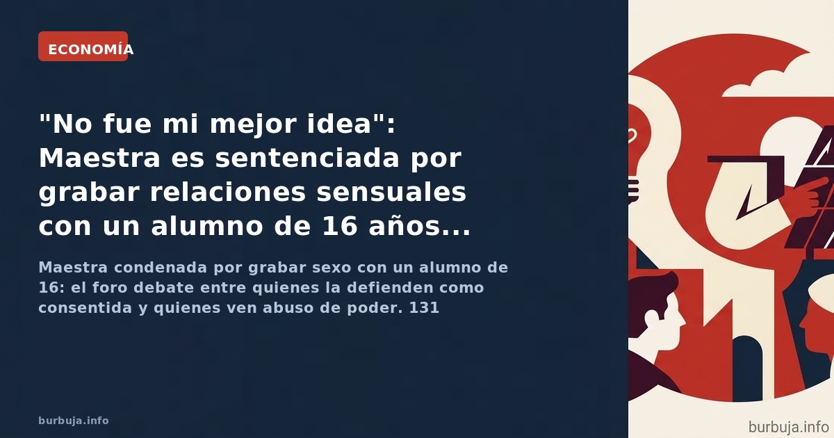 Maestra condenada por grabar sexo con un alumno de 16: el foro debate entre quienes la defienden como consentida y quienes ve