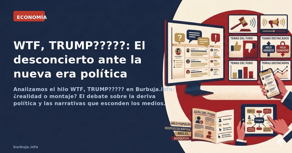 Analizamos el hilo WTF, TRUMP????? en Burbuja.info: ¿realidad o montaje? El debate sobre la deriva política y las narrativas 