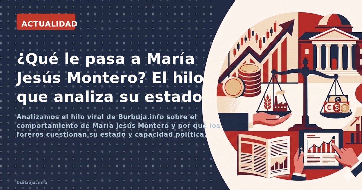 Analizamos el hilo viral de Burbuja.info sobre el comportamiento de María Jesús Montero y por qué los foreros cuestionan su e