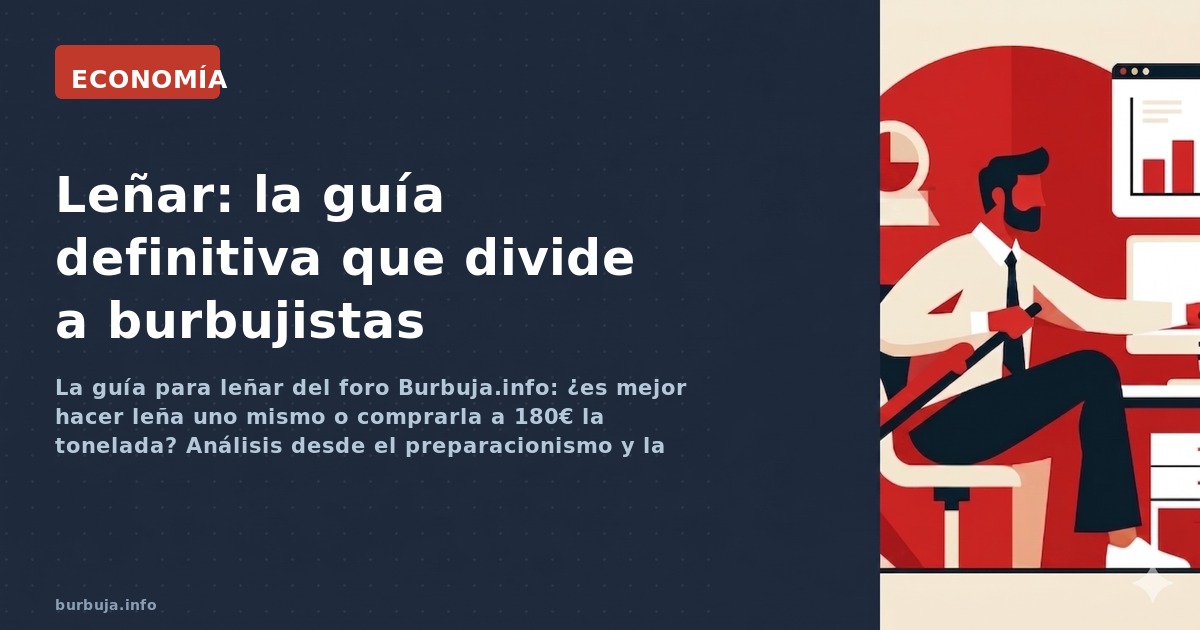 La guía para leñar del foro Burbuja.info: ¿es mejor hacer leña uno mismo o comprarla a 180€ la tonelada? Análisis desde el pr