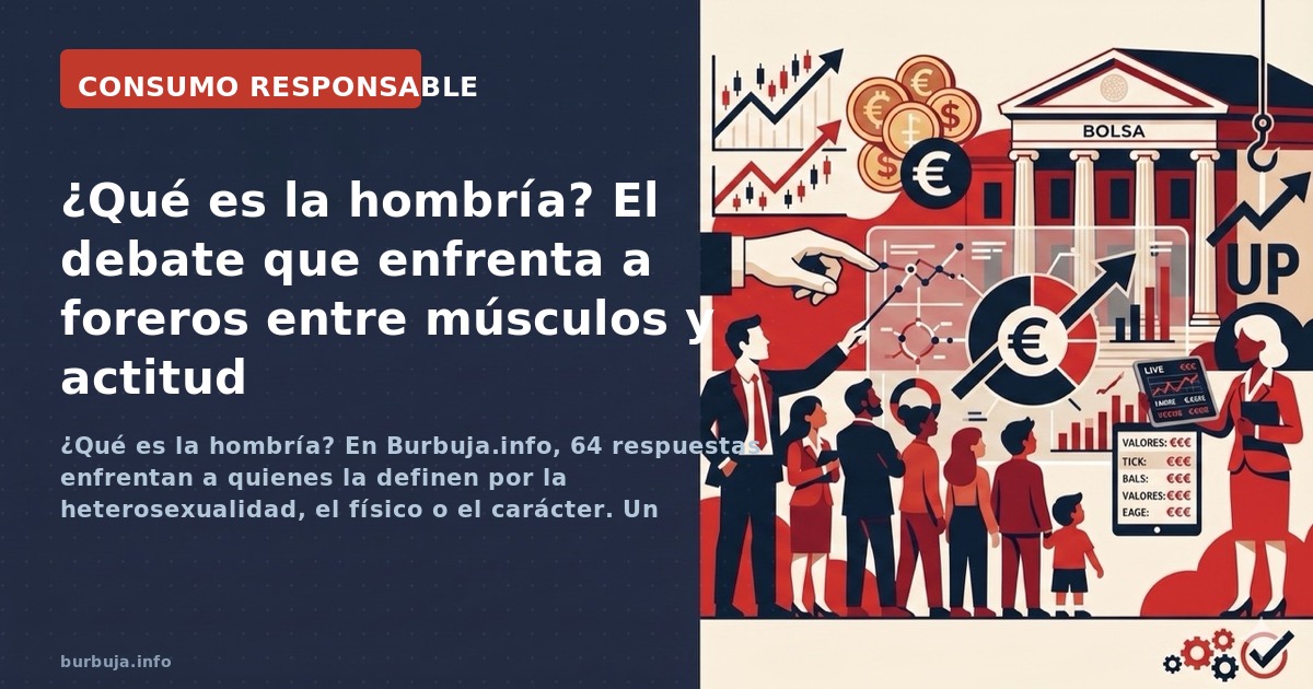 ¿Qué es la hombría? En Burbuja.info, 64 respuestas enfrentan a quienes la definen por la heterosexualidad, el físico o el car