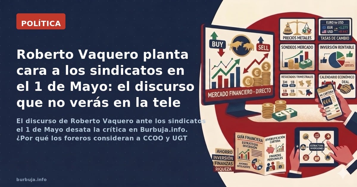El discurso de Roberto Vaquero ante los sindicatos el 1 de Mayo desata la crítica en Burbuja.info. ¿Por qué los foreros consi