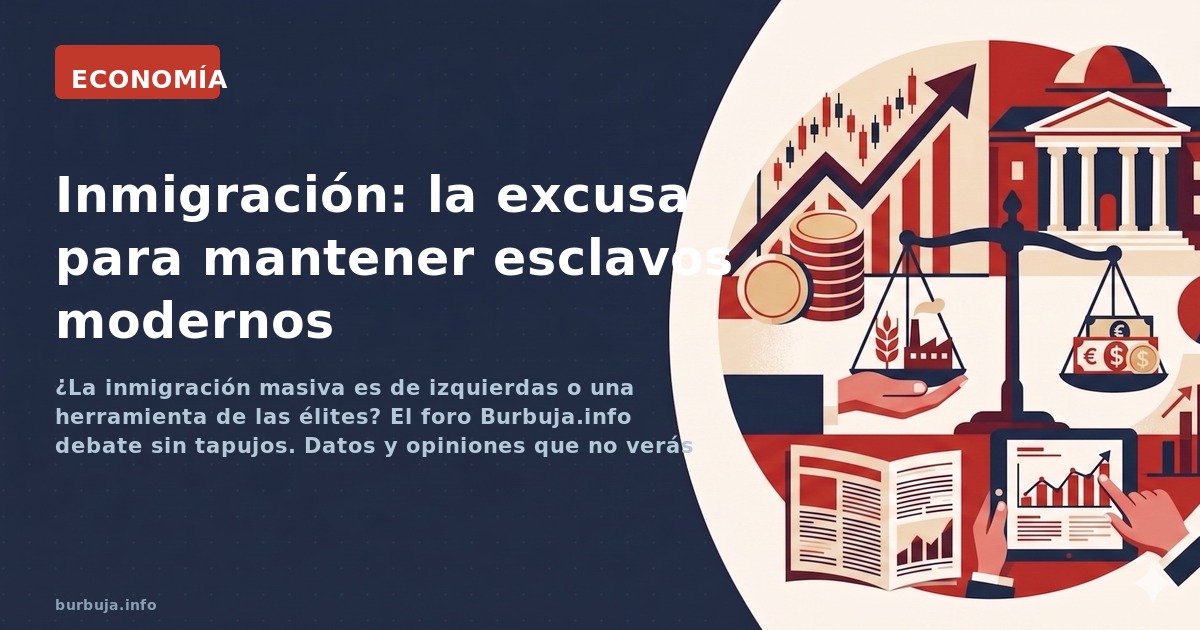 ¿La inmigración masiva es de izquierdas o una herramienta de las élites? El foro Burbuja.info debate sin tapujos. Datos y opi