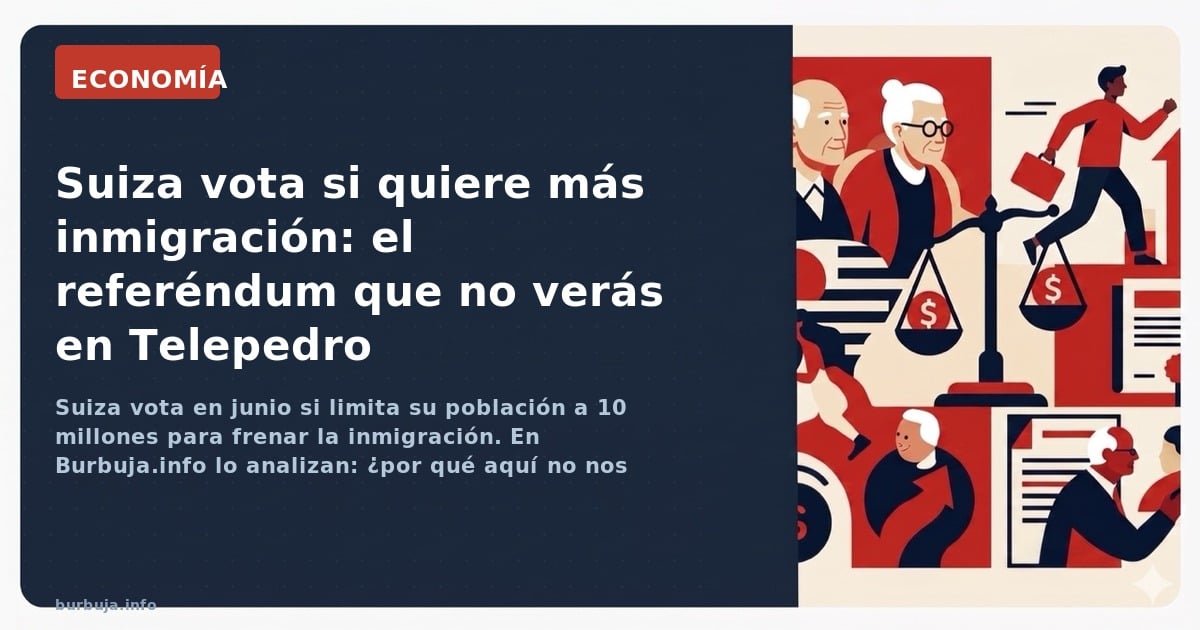 Suiza vota en junio si limita su población a 10 millones para frenar la inmigración. En Burbuja.info lo analizan: ¿por qué aq