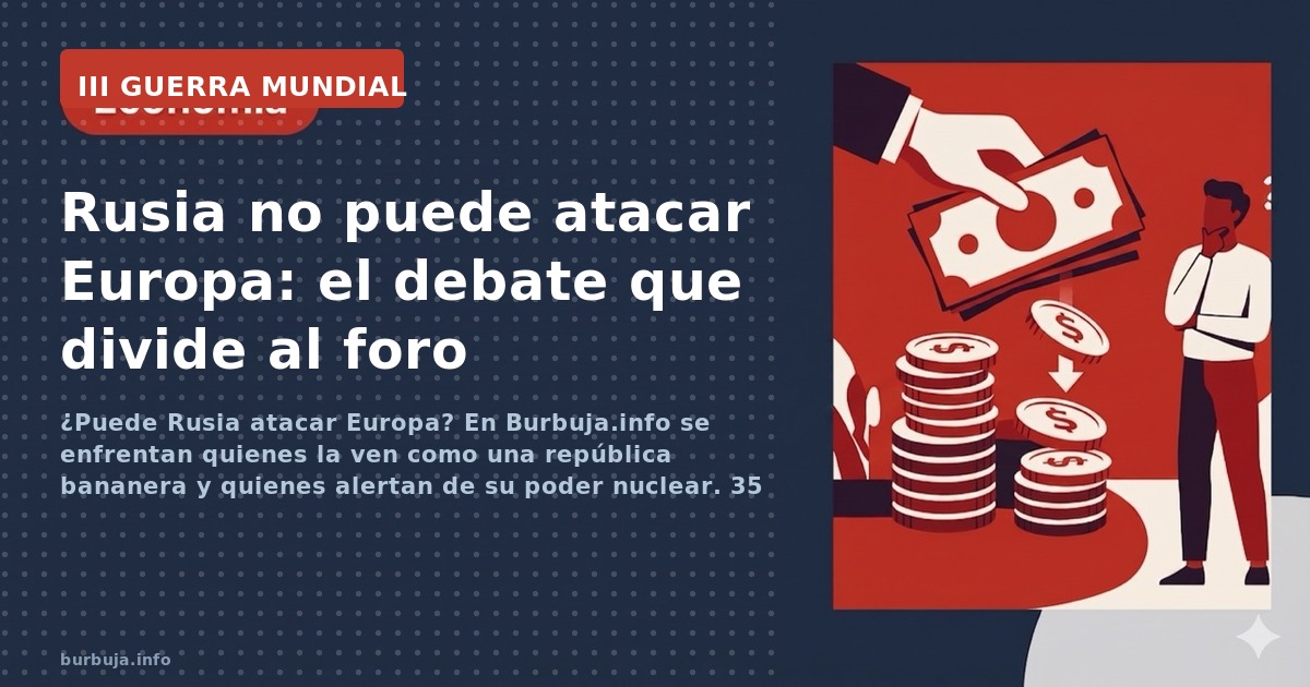¿Puede Rusia atacar Europa? En Burbuja.info se enfrentan quienes la ven como una república bananera y quienes alertan de su p