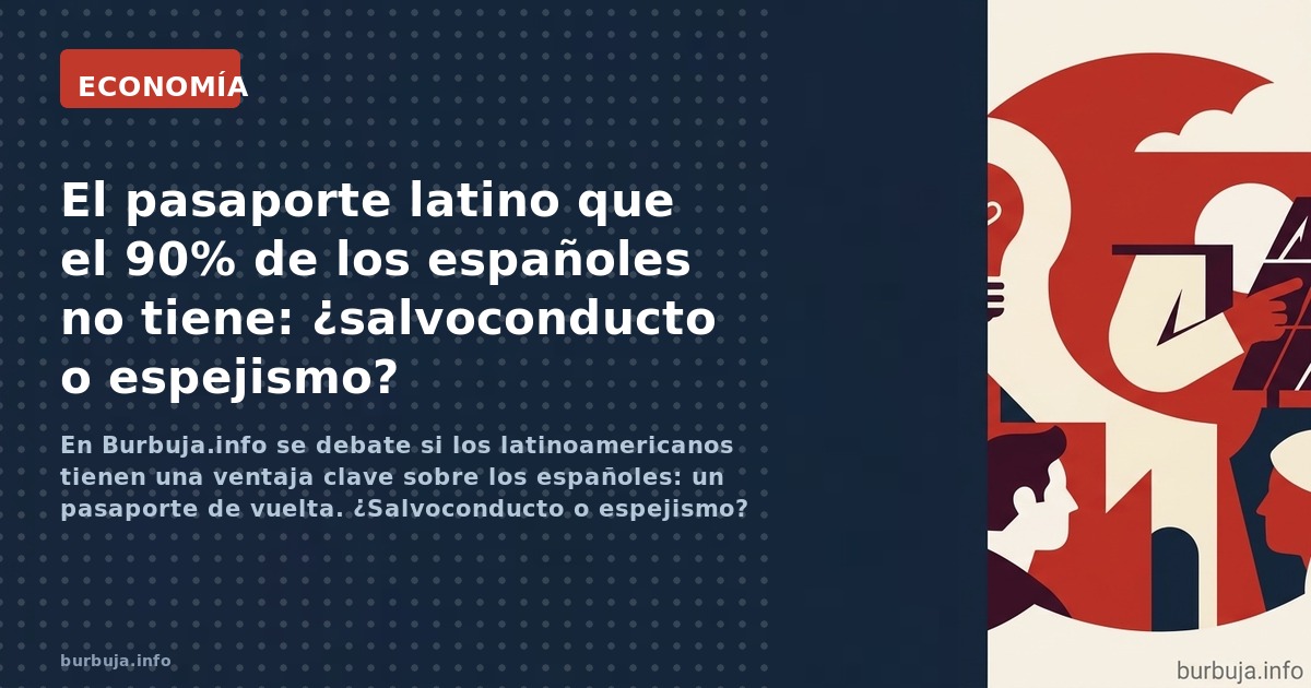 En Burbuja.info se debate si los latinoamericanos tienen una ventaja clave sobre los españoles: un pasaporte de vuelta. ¿Salv