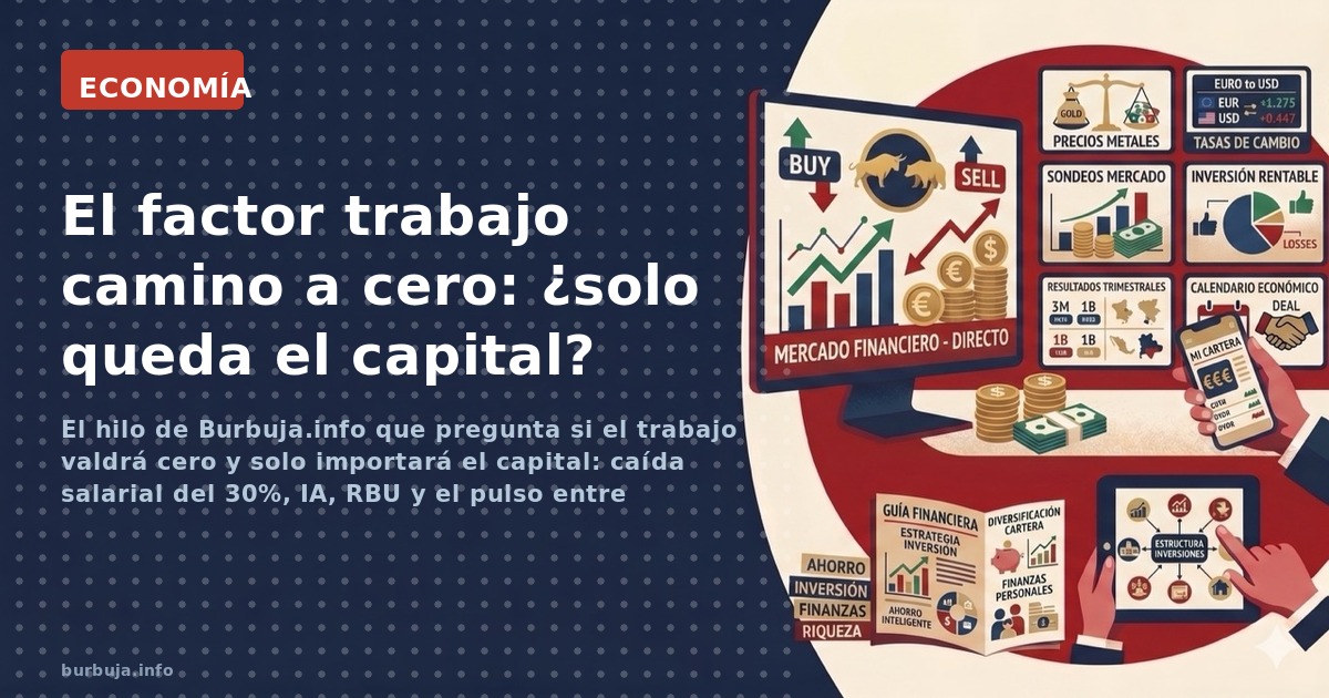 El hilo de Burbuja.info que pregunta si el trabajo valdrá cero y solo importará el capital: caída salarial del 30%, IA, RBU y