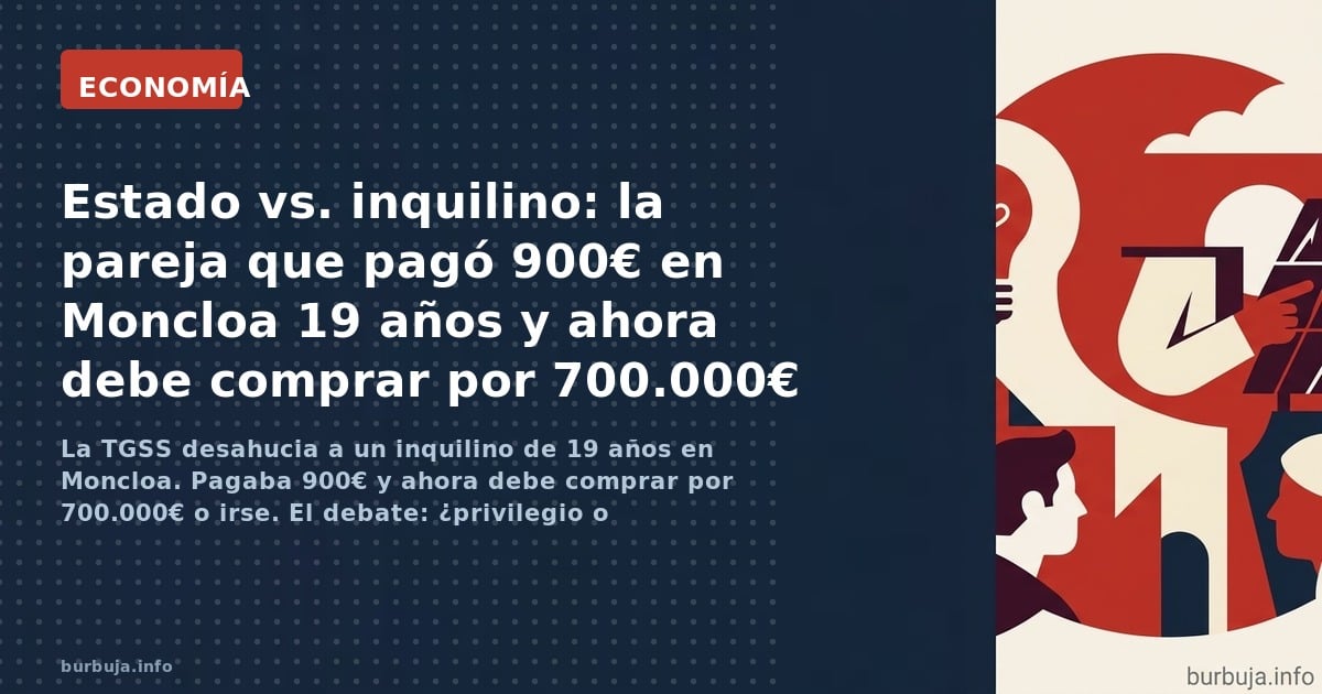 La TGSS desahucia a un inquilino de 19 años en Moncloa. Pagaba 900€ y ahora debe comprar por 700.000€ o irse. El debate: ¿pri