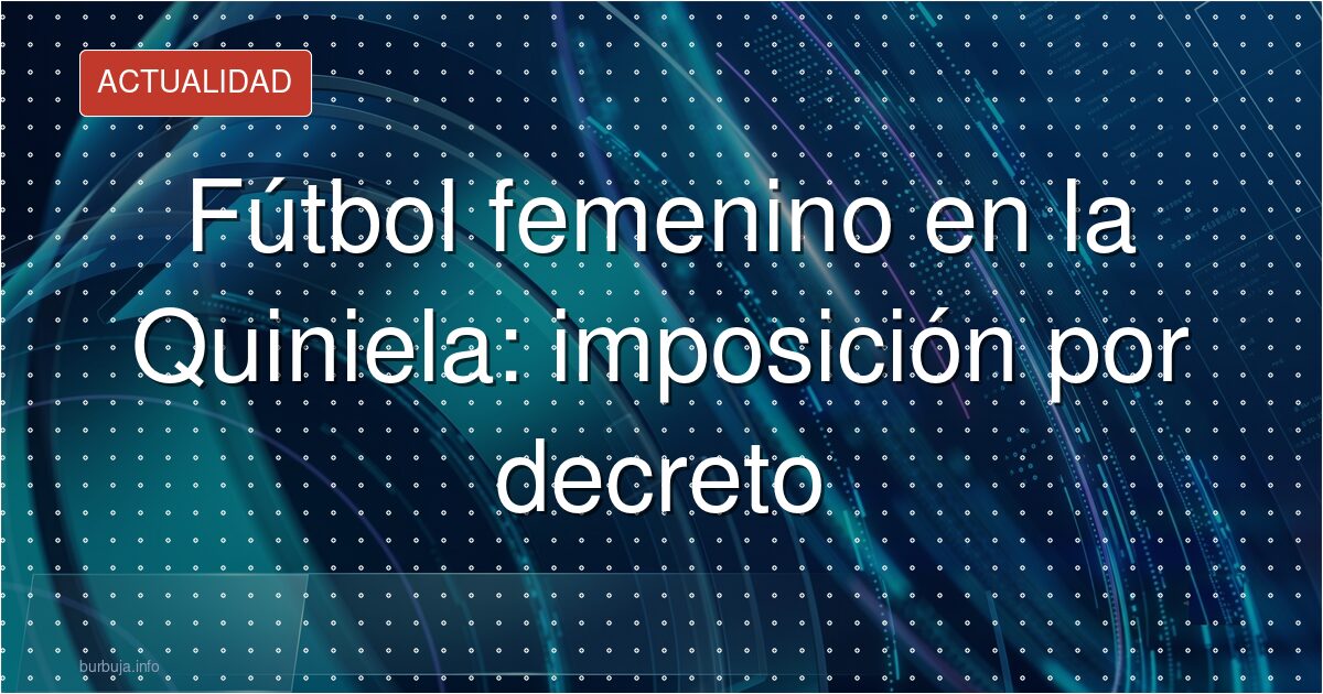 Fútbol femenino en la Quiniela: imposición por decreto