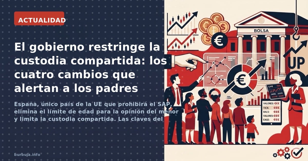 España, único país de la UE que prohibirá el SAP, elimina el límite de edad para la opinión del menor y limita la custodia co