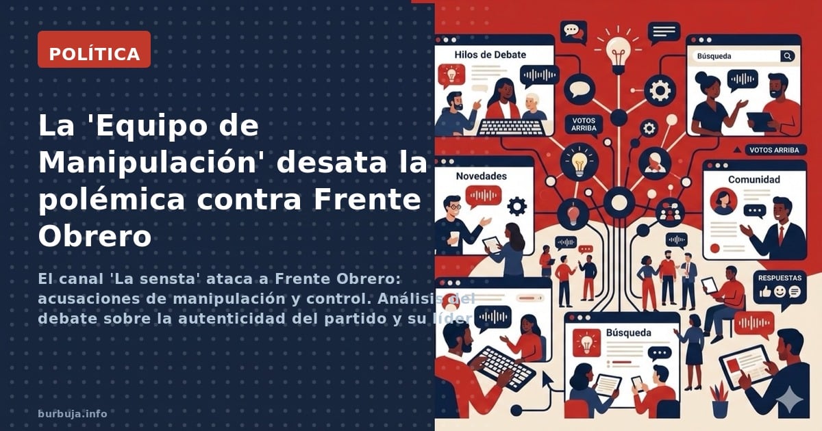 El canal 'La sensta' ataca a Frente Obrero: acusaciones de manipulación y control. Análisis del debate sobre la autenticidad 