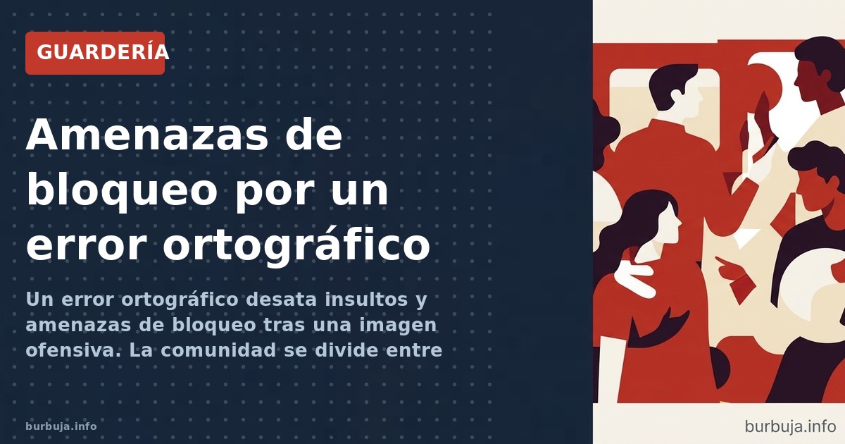 Un error ortográfico desata insultos y amenazas de bloqueo tras una imagen ofensiva. La comunidad se divide entre justificaci