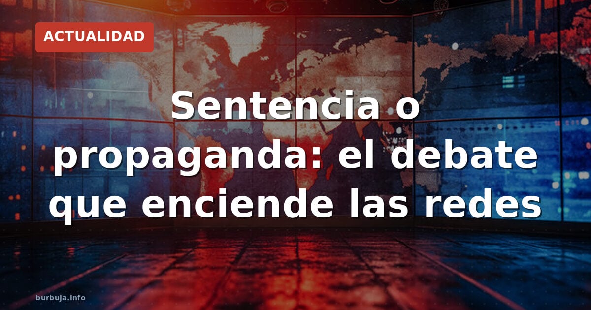 Sentencia o propaganda: el debate que enciende las redes