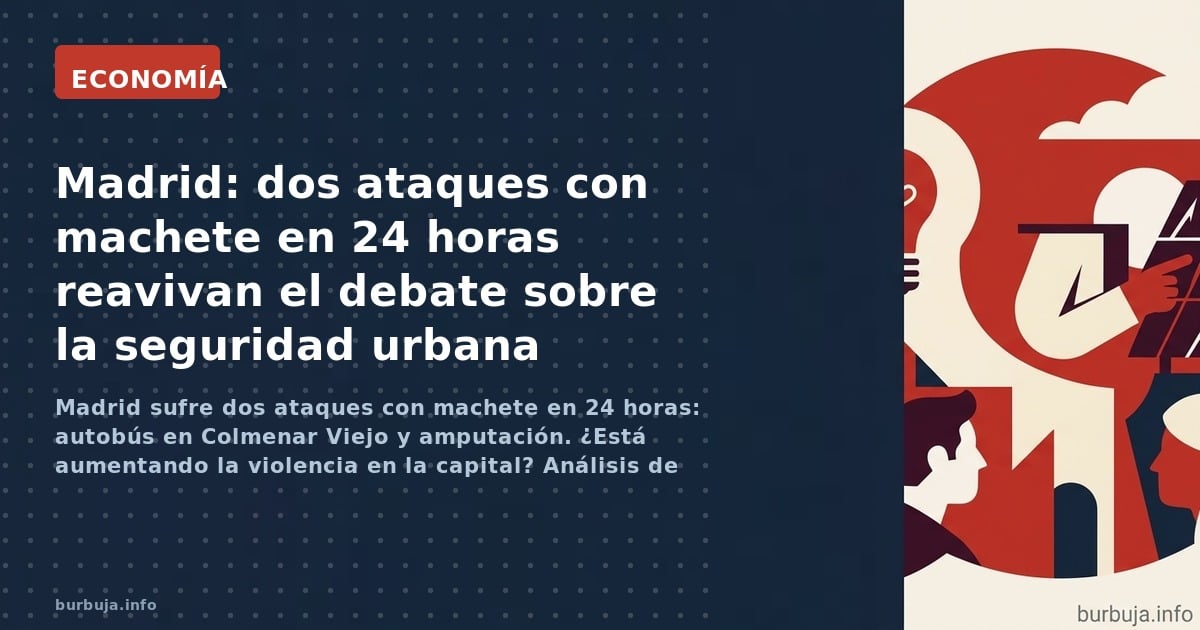 Madrid sufre dos ataques con machete en 24 horas: autobús en Colmenar Viejo y amputación. ¿Está aumentando la violencia en la