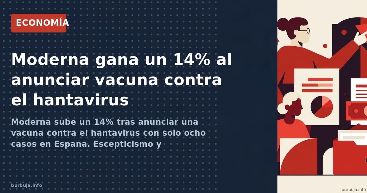 Moderna sube un 14% tras anunciar una vacuna contra el hantavirus con solo ocho casos en España. Escepticismo y oportunidades