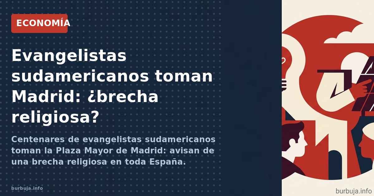 Centenares de evangelistas sudamericanos toman la Plaza Mayor de Madrid: avisan de una brecha religiosa en toda España. Análi