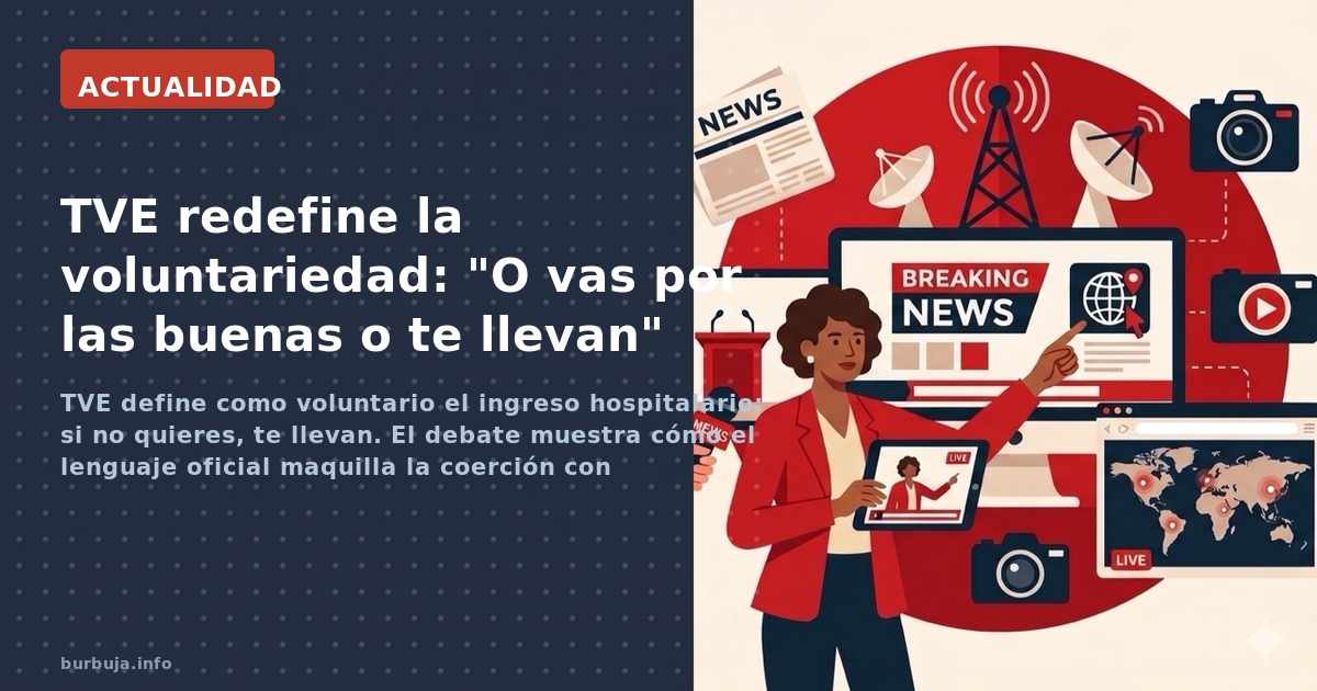 TVE define como voluntario el ingreso hospitalario: si no quieres, te llevan. El debate muestra cómo el lenguaje oficial maqu