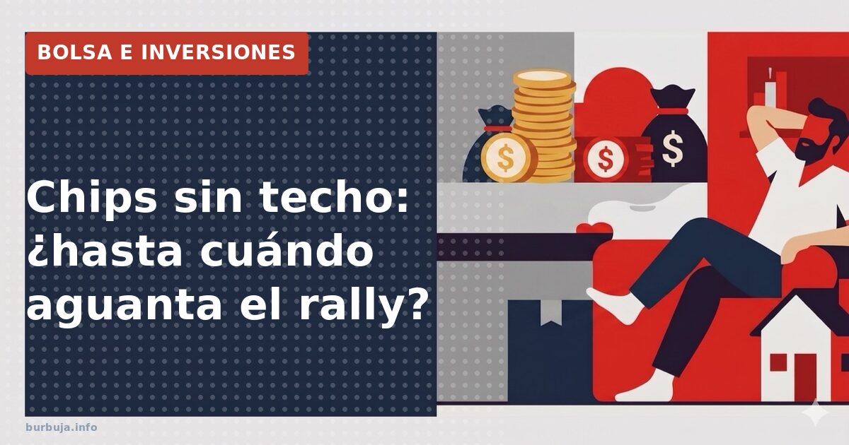 Chips sin techo: ¿hasta cuándo aguanta el rally?