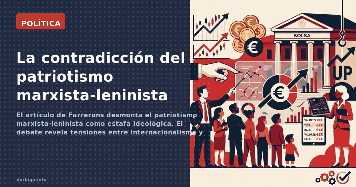 El artículo de Farrerons desmonta el patriotismo marxista-leninista como estafa ideológica. El debate revela tensiones entre 