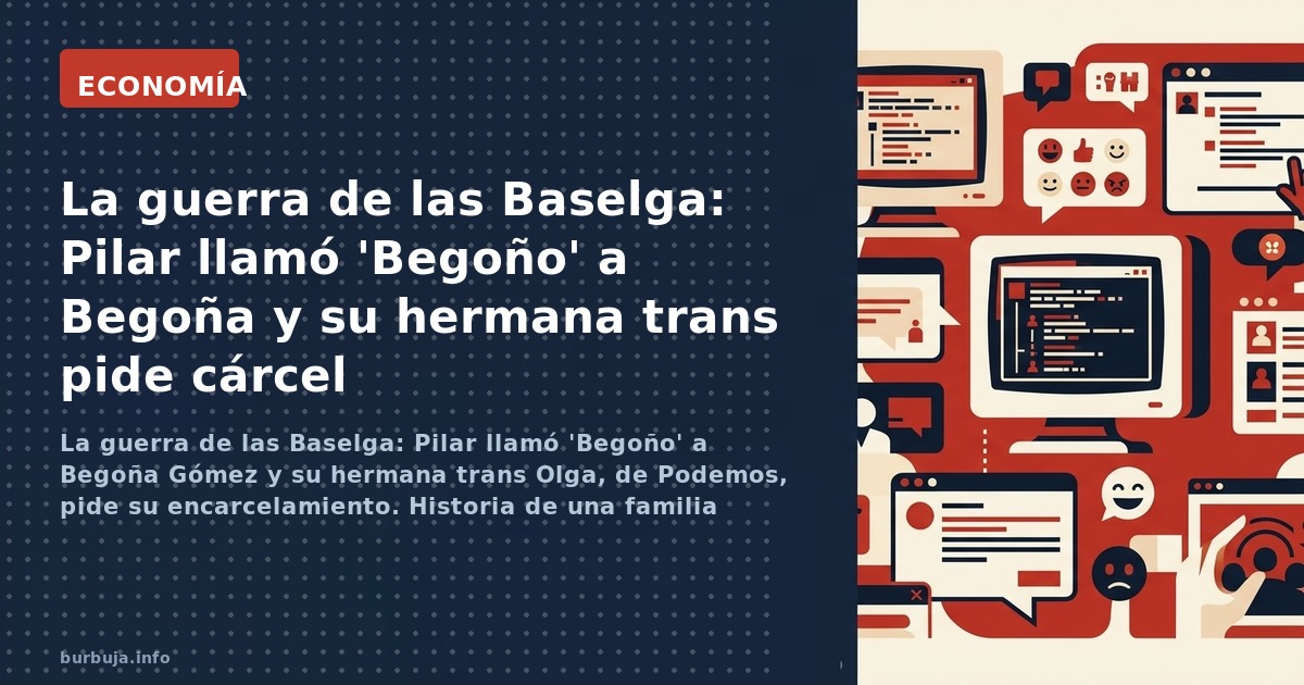La guerra de las Baselga: Pilar llamó 'Begoño' a Begoña Gómez y su hermana trans Olga, de Podemos, pide su encarcelamiento. H