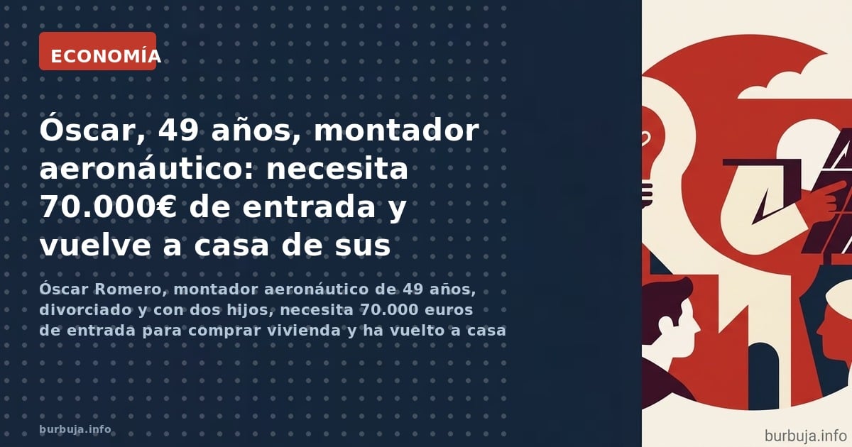 Óscar Romero, montador aeronáutico de 49 años, divorciado y con dos hijos, necesita 70.000 euros de entrada para comprar vivi